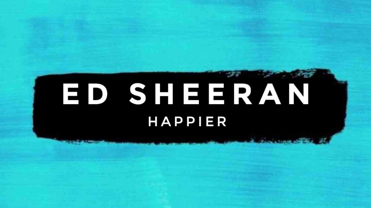 Happier Lyrics by Ed Sheeran. Happier is a English song sung by American singer Ed Sheeran. This song is also searched as Happier Ed Sheeran lyrics. Here is the Lyrics of happier by Ed Sheeran.
